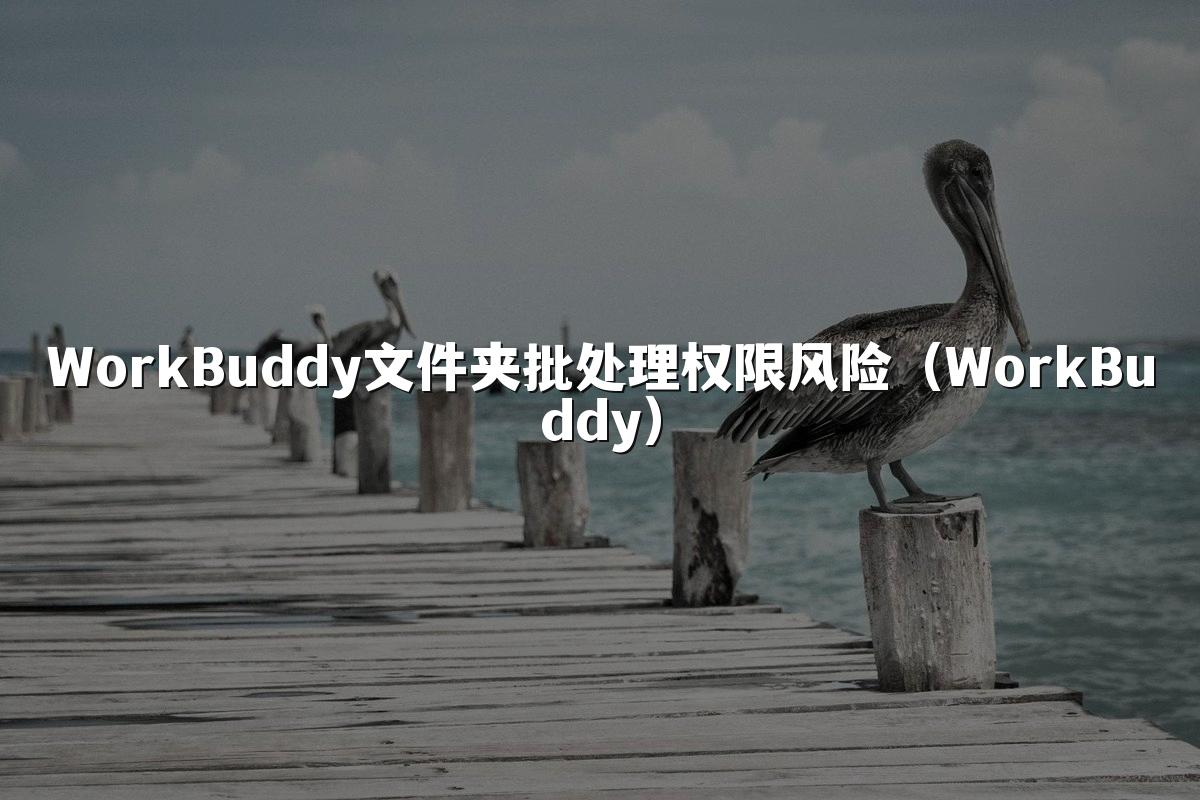 WorkBuddy文件夹批处理权限风险(WorkBuddy)