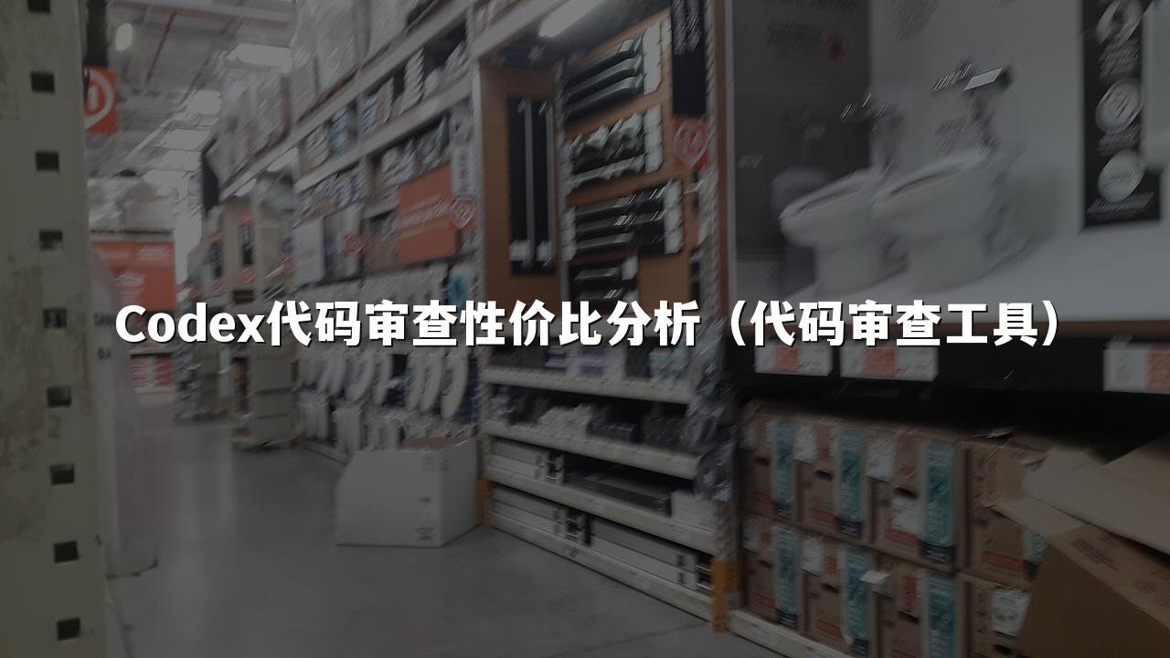 Codex代码审查性价比分析(代码审查工具)