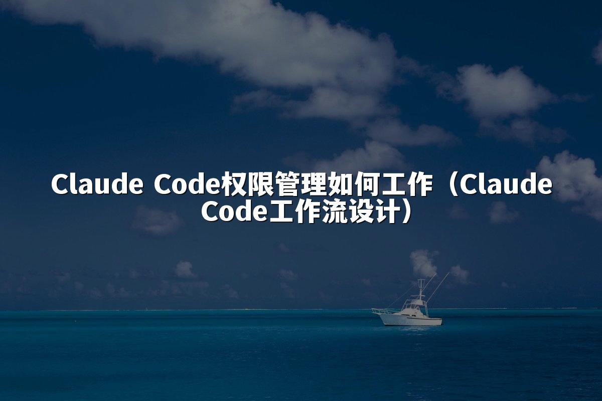Claude Code权限管理如何工作（Claude Code工作流设计）