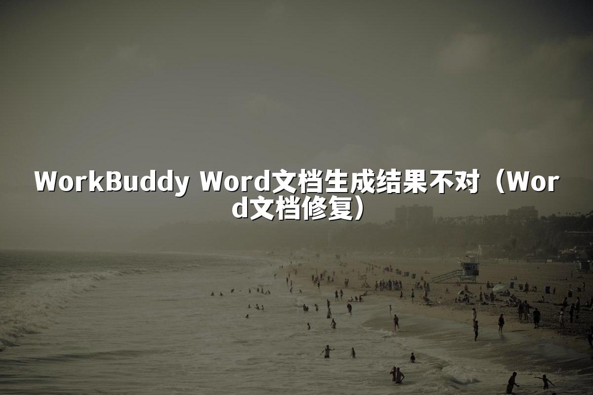 WorkBuddy Word文档生成结果不对(Word文档修复)