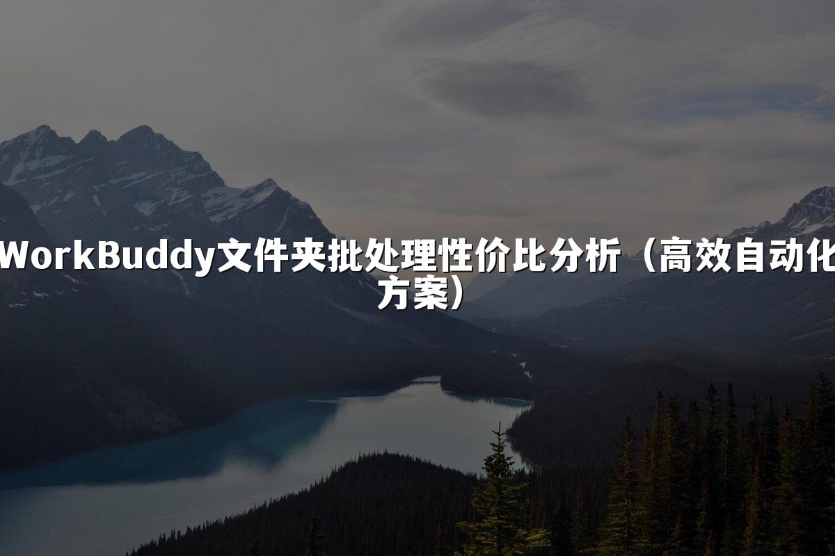 WorkBuddy文件夹批处理性价比分析(高效自动化方案)