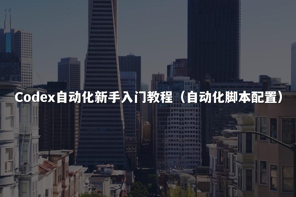 Codex自动化新手入门教程(自动化脚本配置)