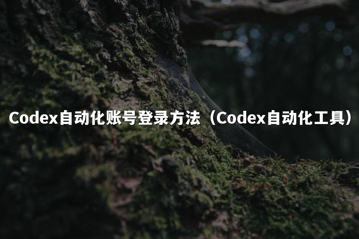 Codex自动化账号登录方法（Codex自动化工具）