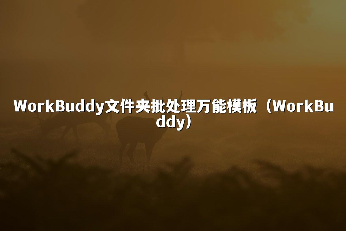 WorkBuddy文件夹批处理万能模板(WorkBuddy)