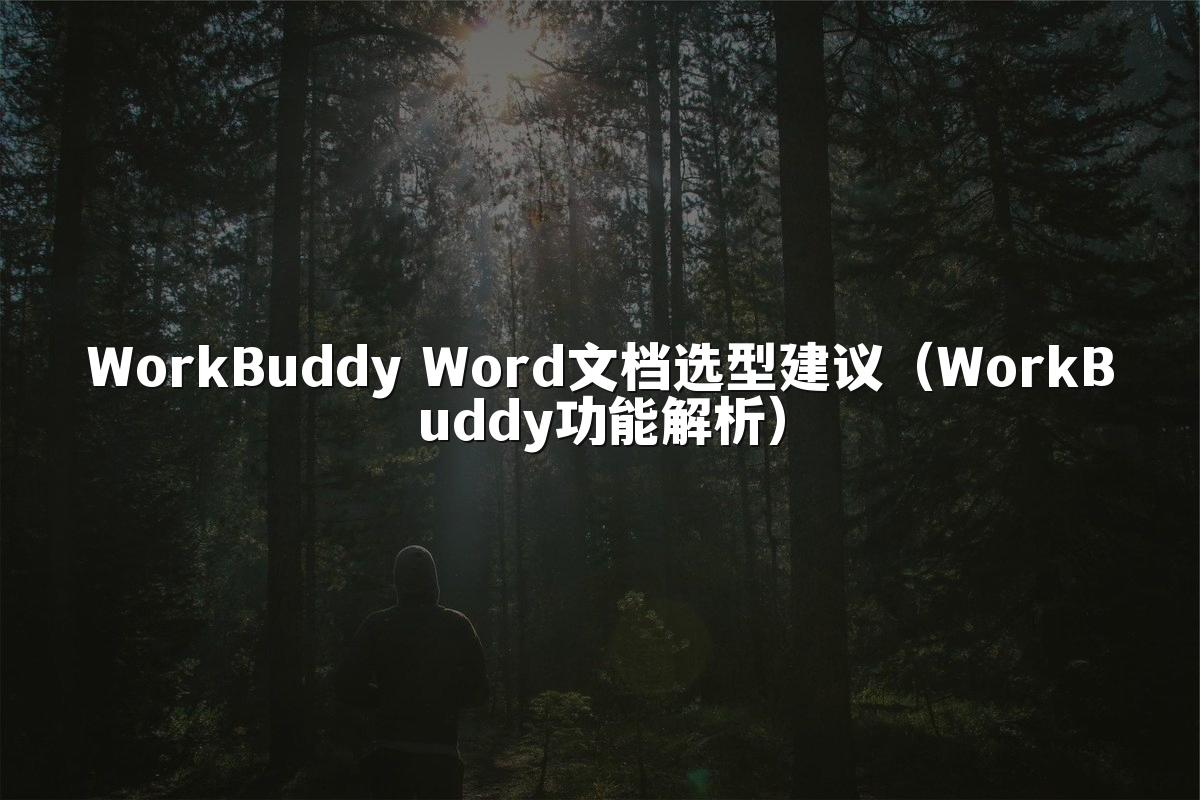 WorkBuddy Word文档选型建议（WorkBuddy功能解析）