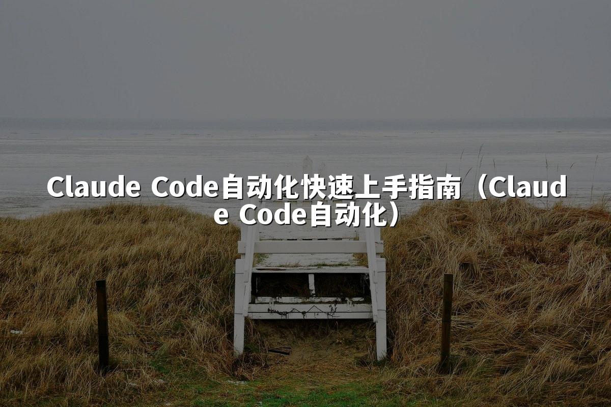 Claude Code自动化快速上手指南（Claude Code自动化）