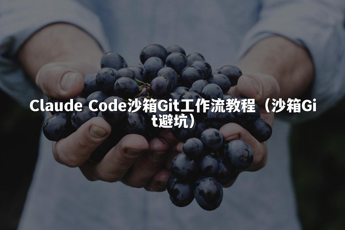 Claude Code沙箱Git工作流教程（沙箱Git避坑）