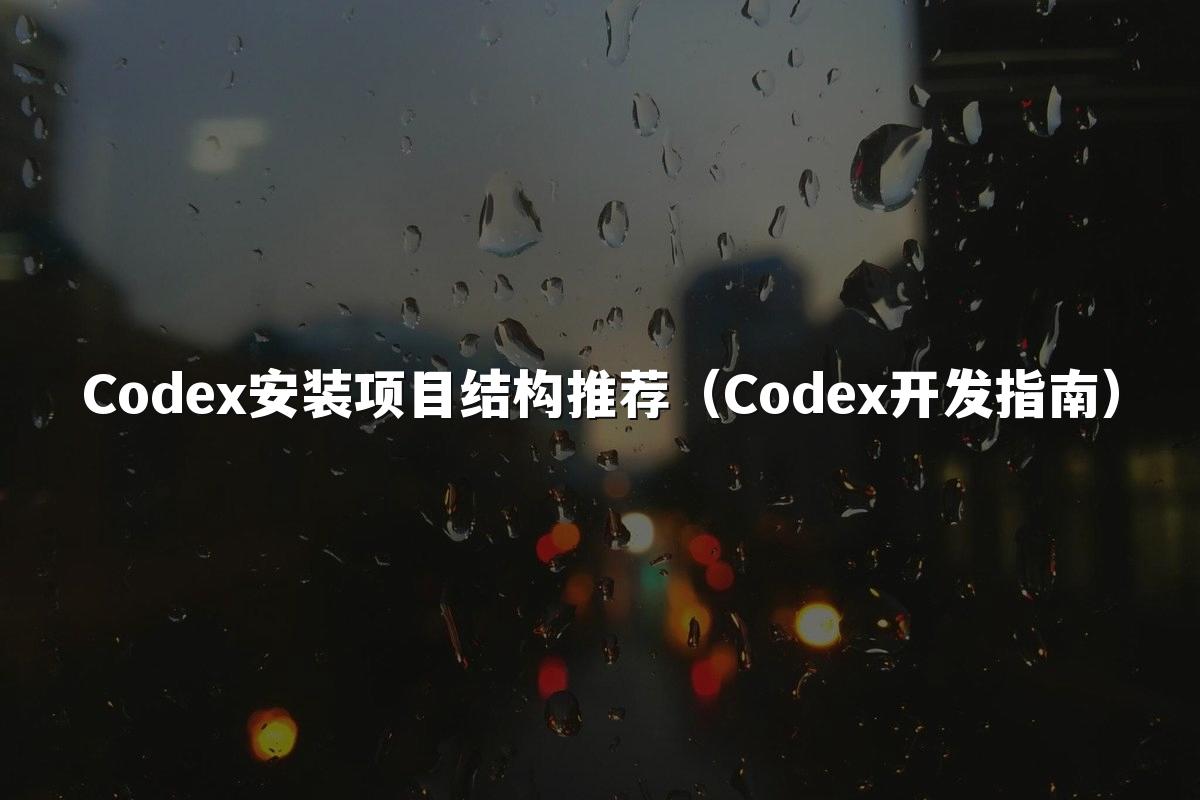 Codex安装项目结构推荐（Codex开发指南）