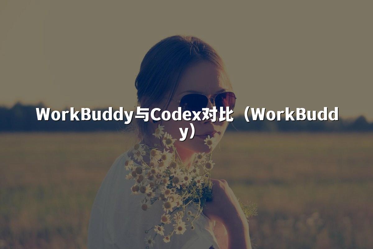 WorkBuddy与Codex对比（WorkBuddy）