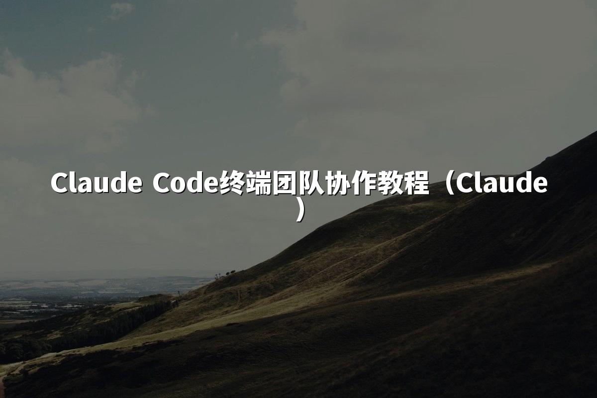 Claude Code终端团队协作教程(Claude)