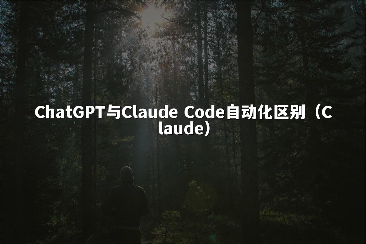 ChatGPT与Claude Code自动化区别（Claude）