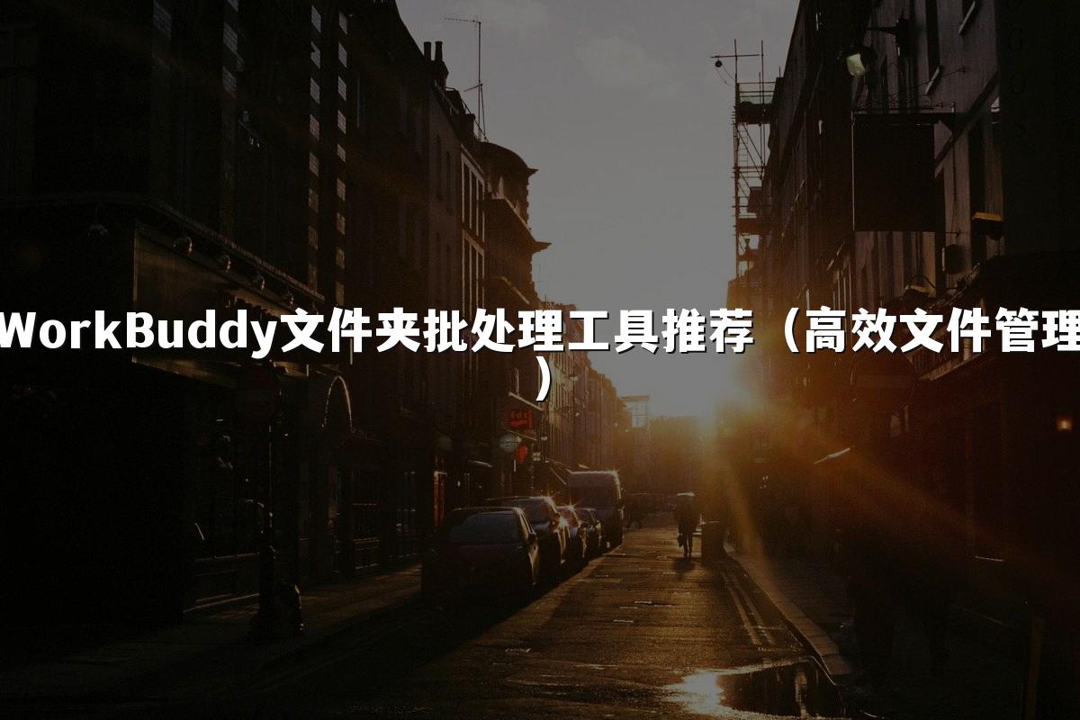 WorkBuddy文件夹批处理工具推荐(高效文件管理)