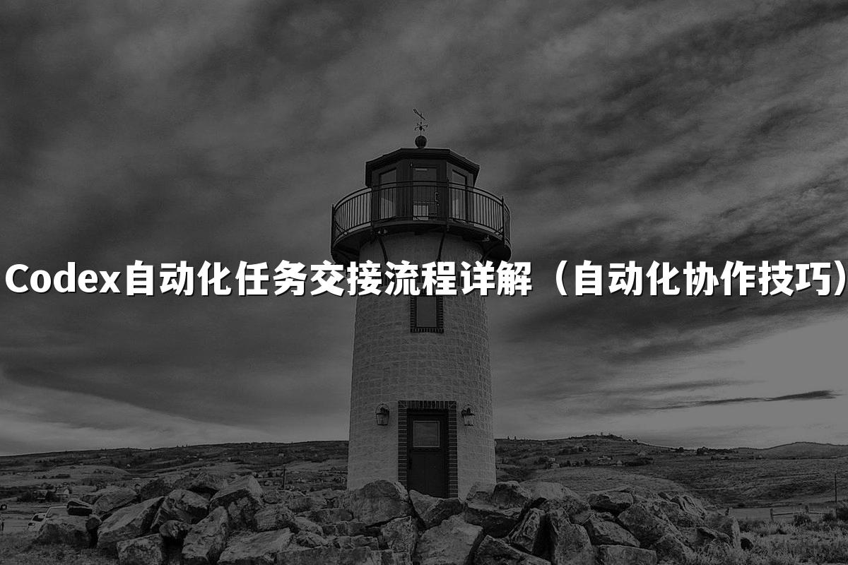 Codex自动化任务交接流程详解(自动化协作技巧)