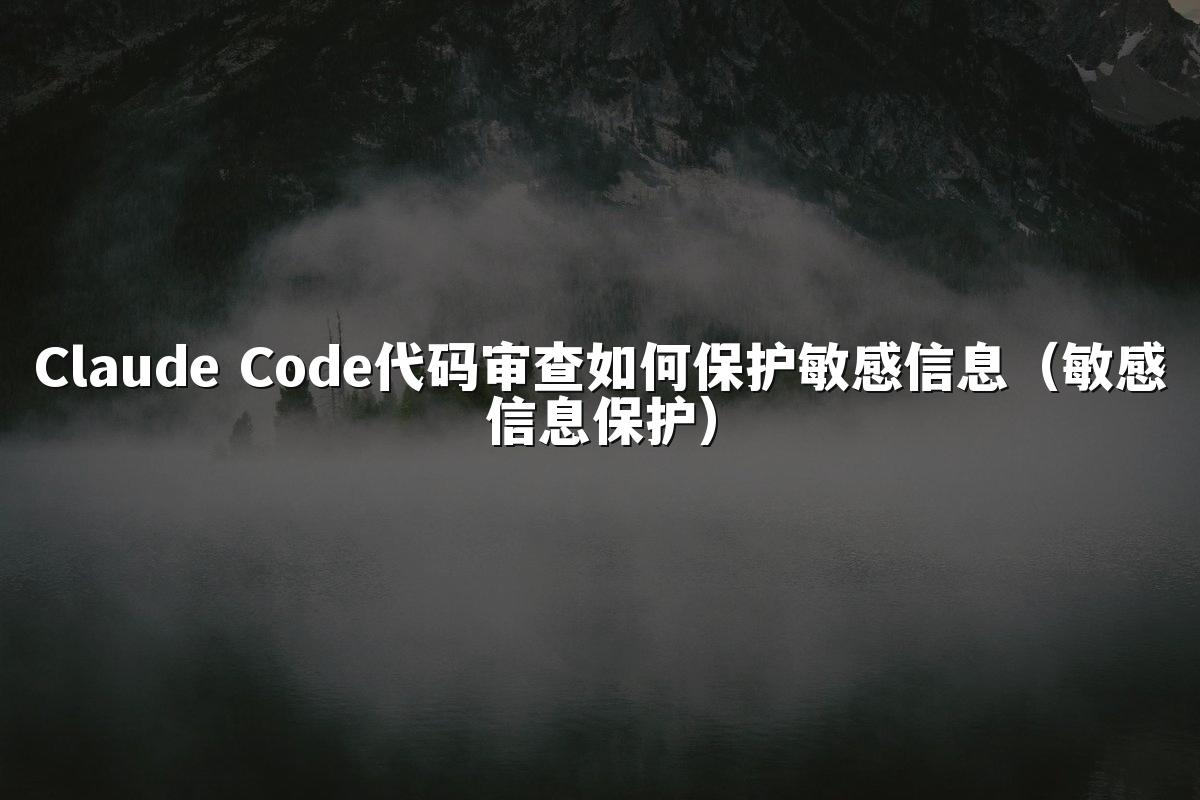 Claude Code代码审查如何保护敏感信息（敏感信息保护）