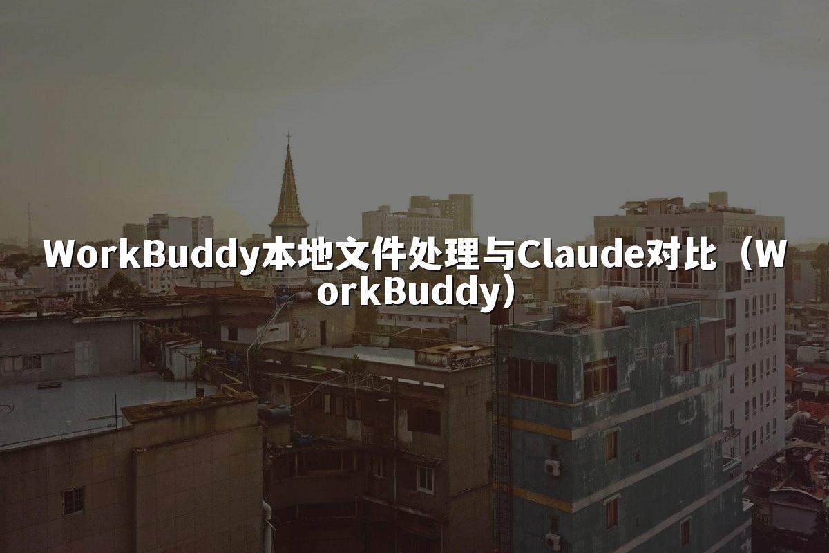 WorkBuddy本地文件处理与Claude对比(WorkBuddy)