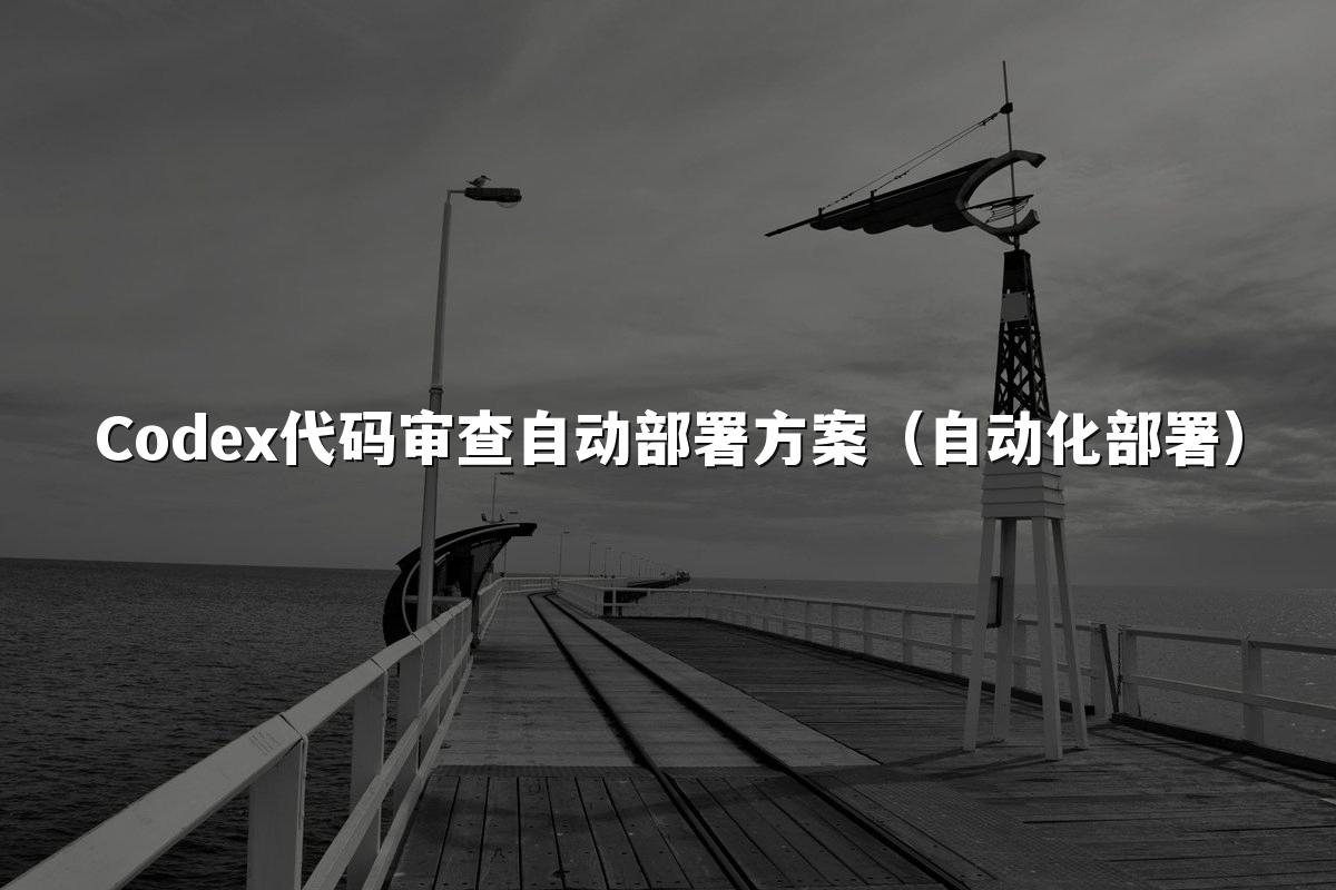 Codex代码审查自动部署方案（自动化部署）