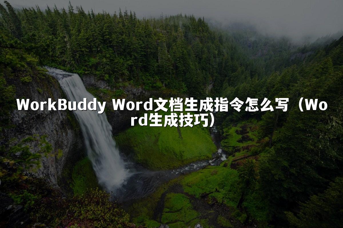 WorkBuddy Word文档生成指令怎么写（Word生成技巧）