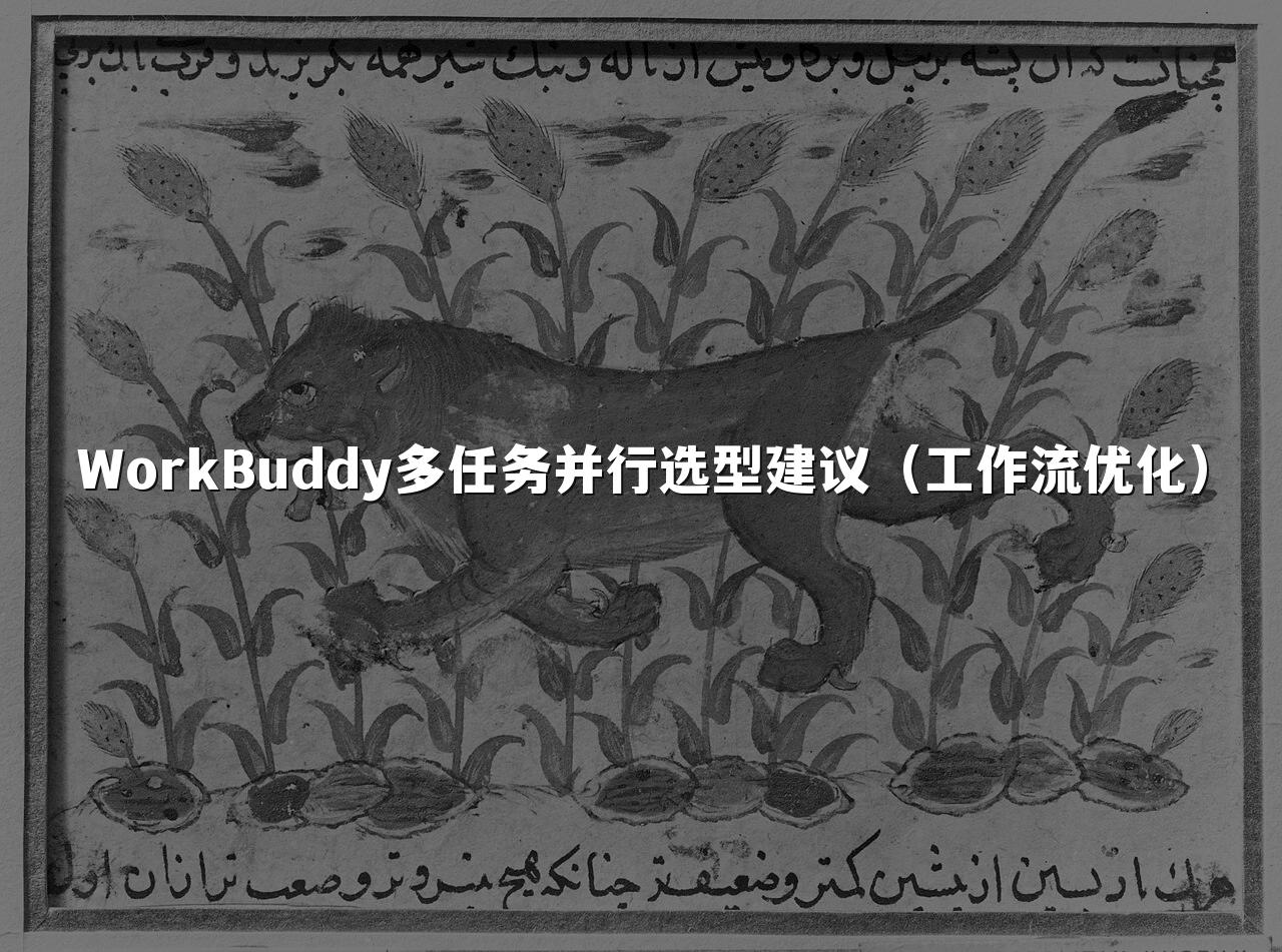 WorkBuddy多任务并行选型建议(工作流优化)