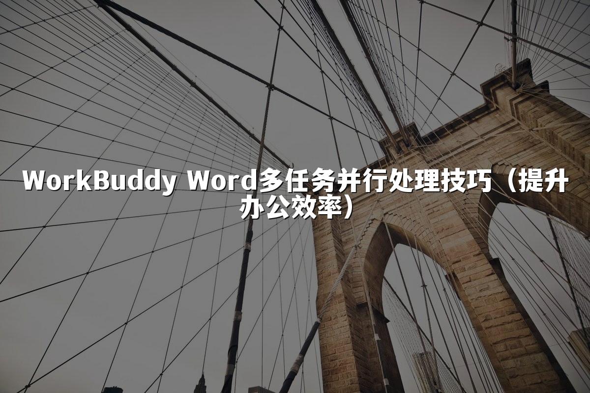 WorkBuddy Word多任务并行处理技巧(提升办公效率)