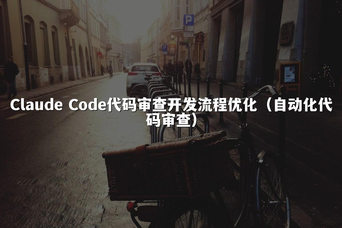 Claude Code代码审查开发流程优化（自动化代码审查）