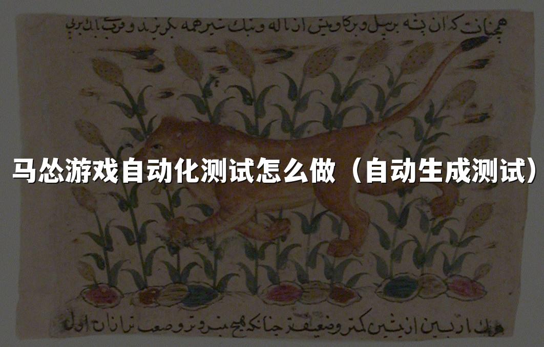 马怂游戏自动化测试怎么做(自动生成测试)