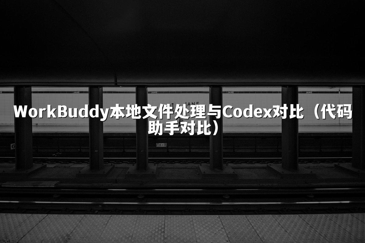 WorkBuddy本地文件处理与Codex对比(代码助手对比)