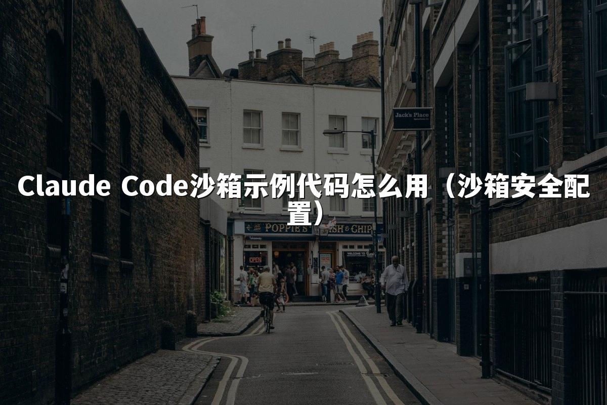 Claude Code沙箱示例代码怎么用(沙箱安全配置)