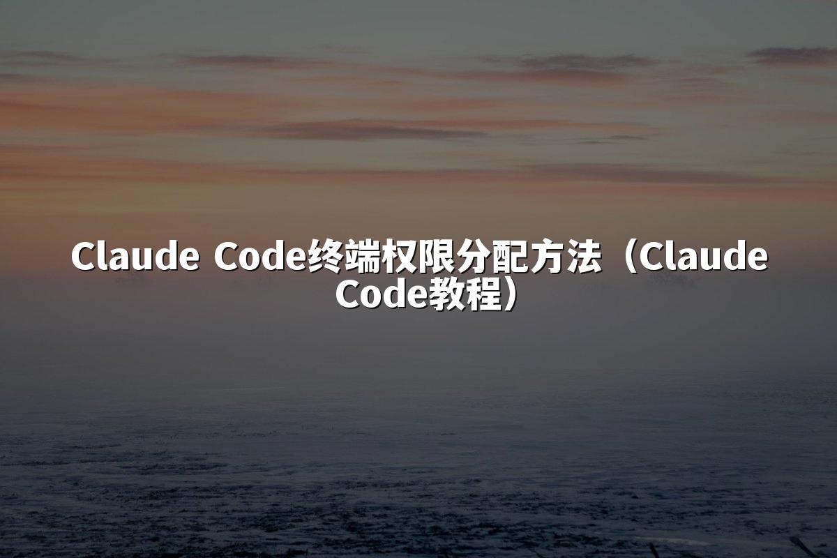 Claude Code终端权限分配方法(Claude Code教程)