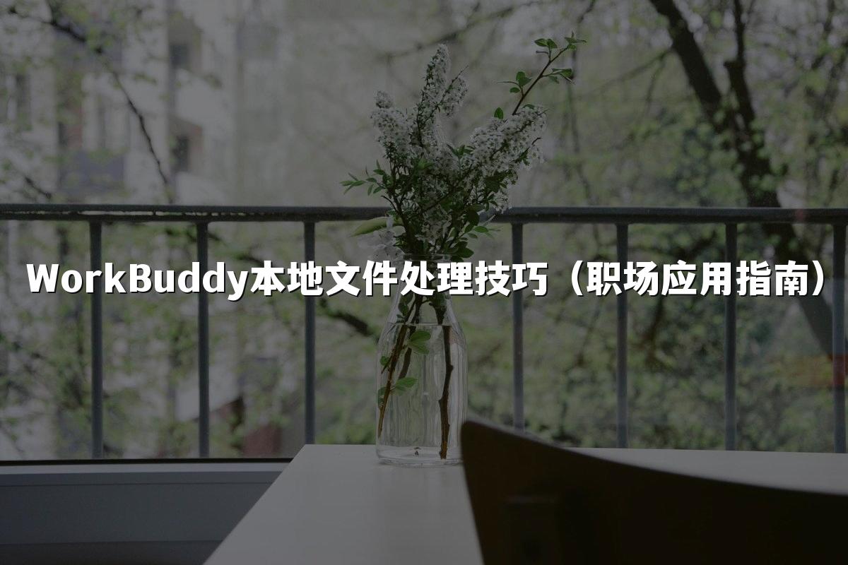 WorkBuddy本地文件处理技巧(职场应用指南)