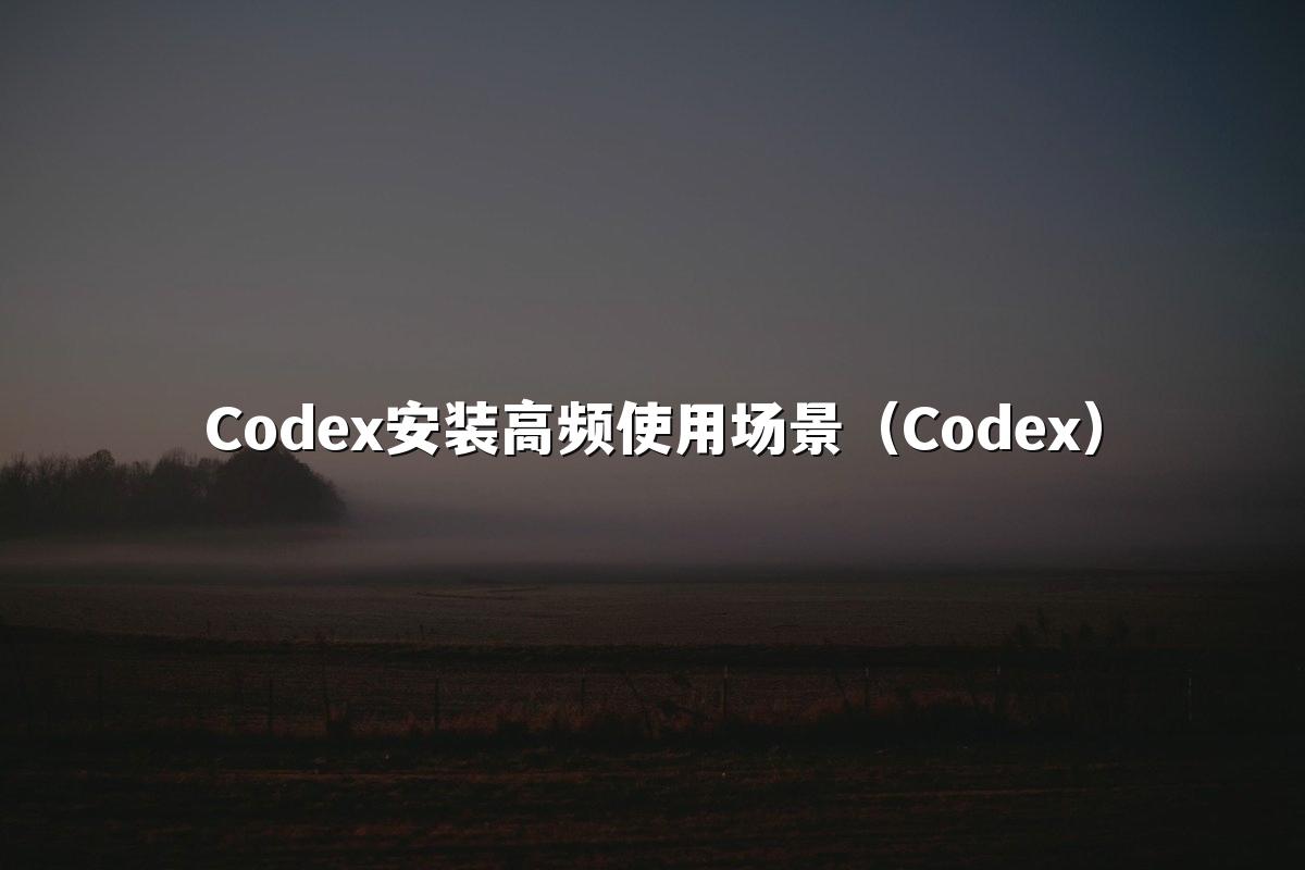 Codex安装高频使用场景（Codex）