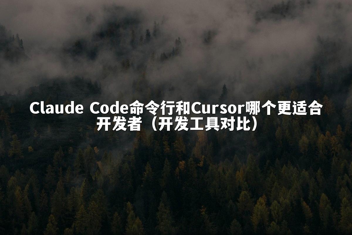 Claude Code命令行和Cursor哪个更适合开发者(开发工具对比)