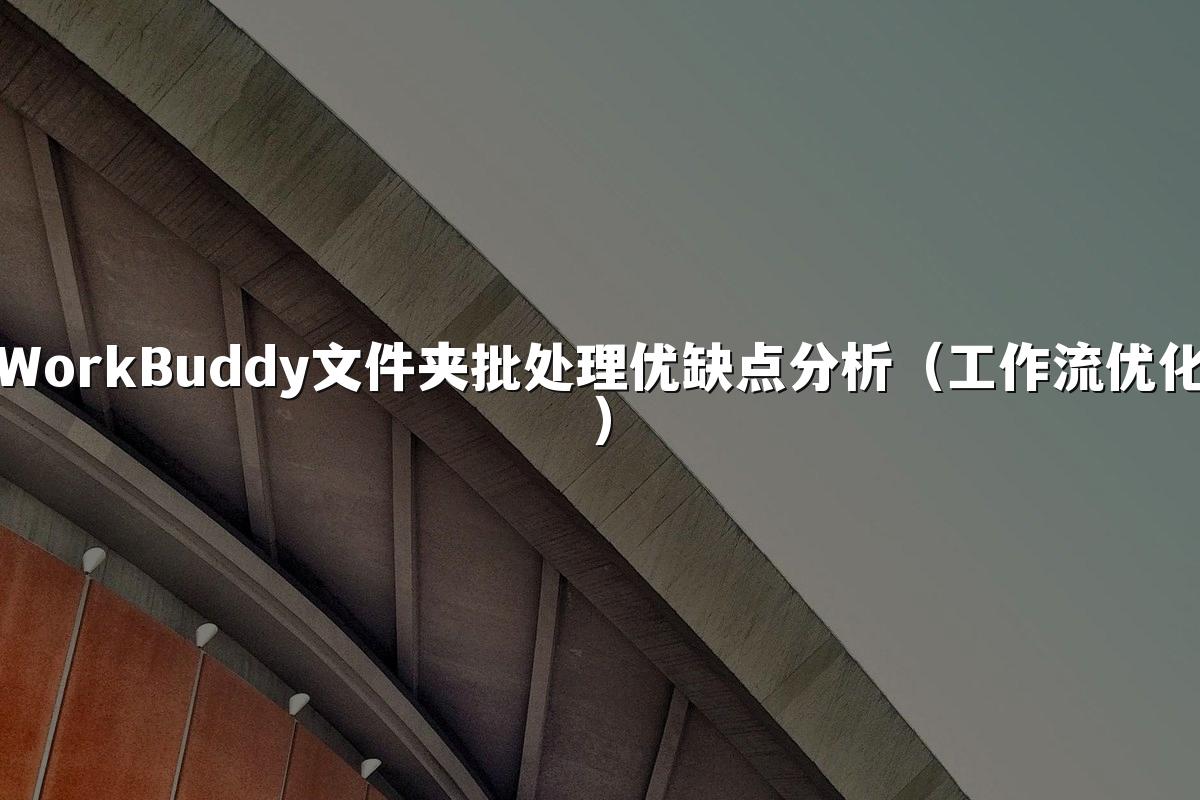 WorkBuddy文件夹批处理优缺点分析（工作流优化）