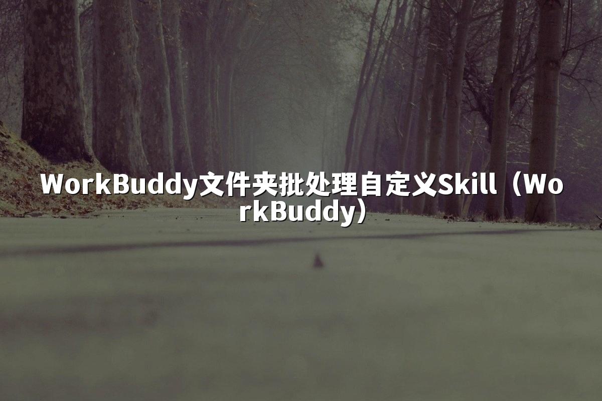 WorkBuddy文件夹批处理自定义Skill(WorkBuddy)