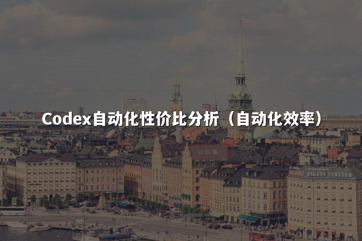 Codex自动化性价比分析（自动化效率）
