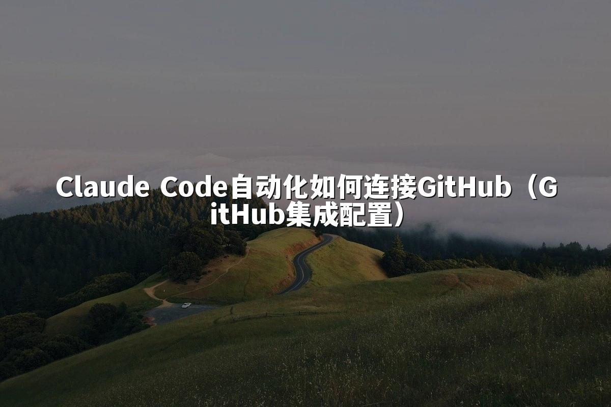 Claude Code自动化如何连接GitHub(GitHub集成配置)