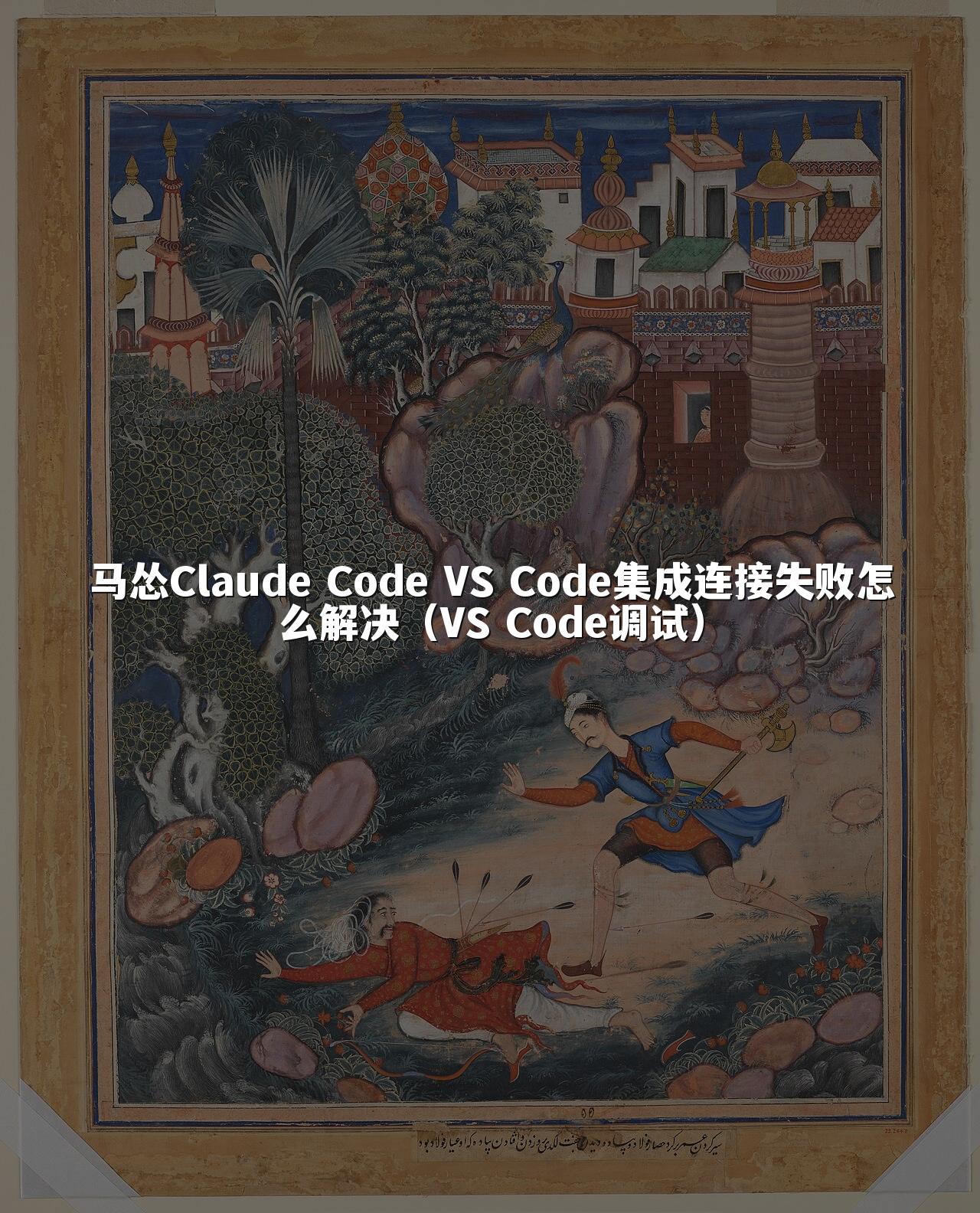 马怂Claude Code VS Code集成连接失败怎么解决（VS Code调试）