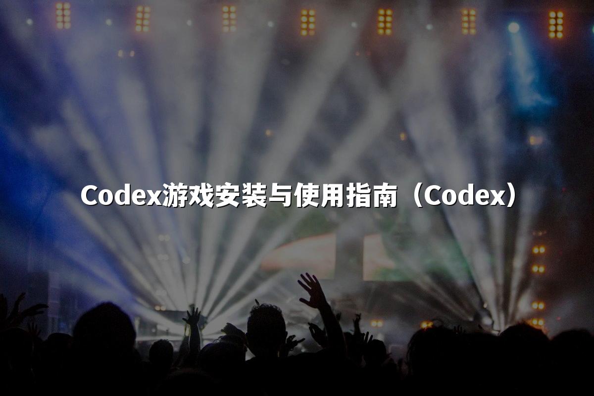 Codex游戏安装与使用指南（Codex）