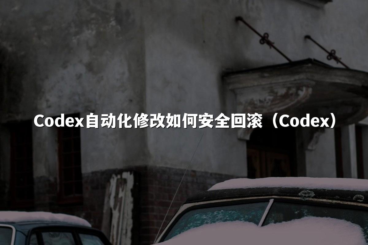 Codex自动化修改如何安全回滚（Codex）