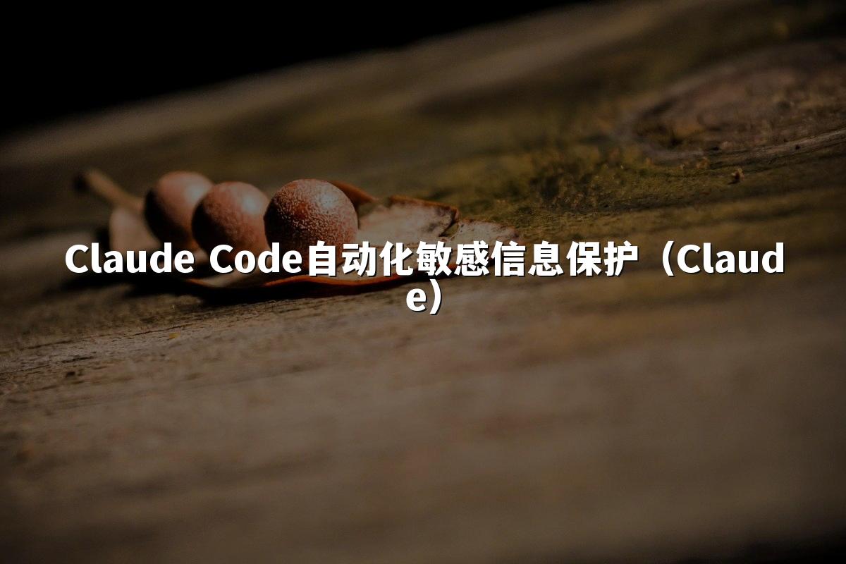 Claude Code自动化敏感信息保护(Claude)