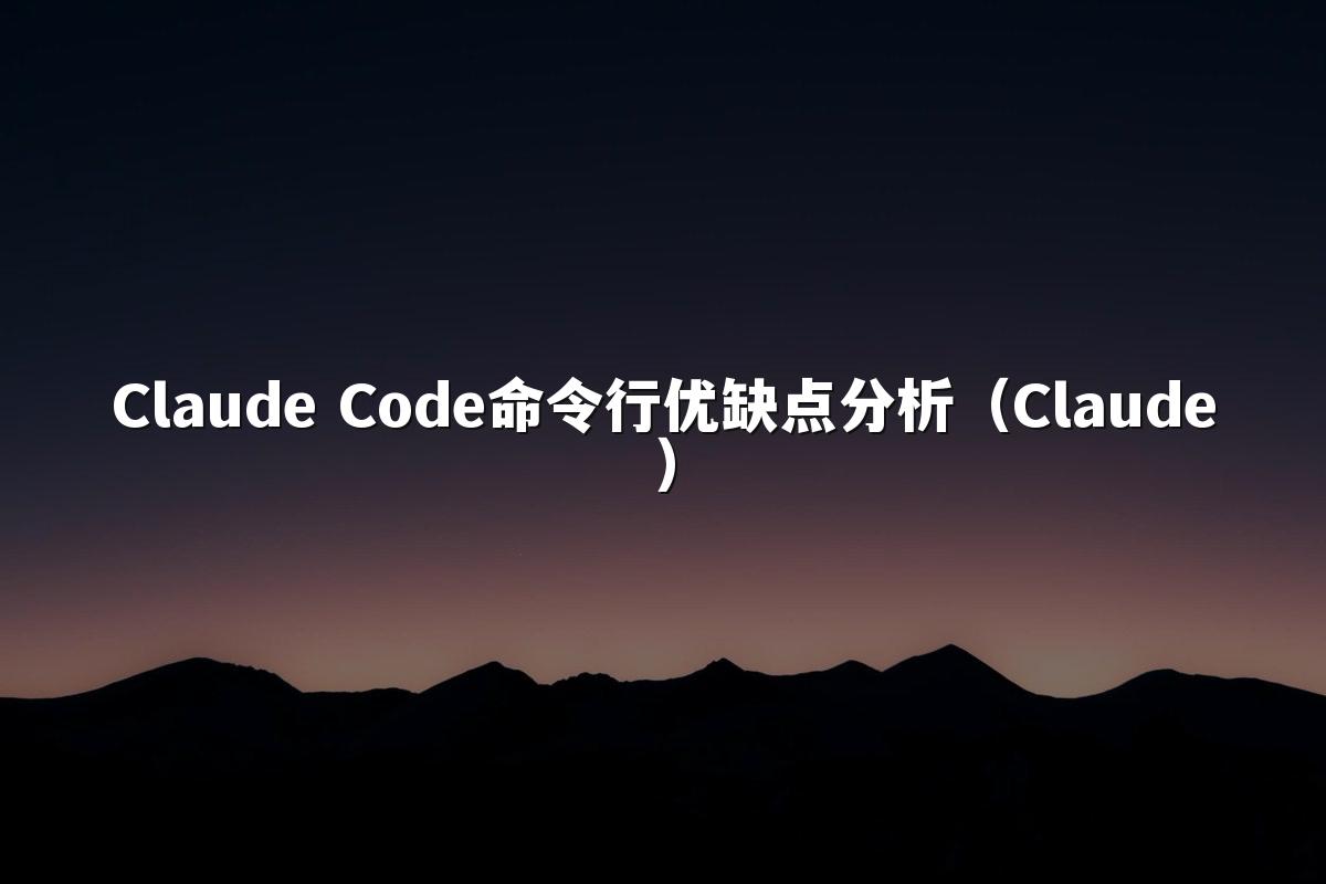 Claude Code命令行优缺点分析（Claude）