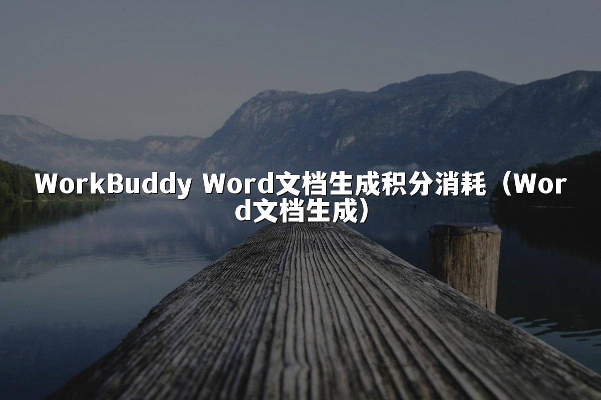 WorkBuddy Word文档生成积分消耗(Word文档生成)