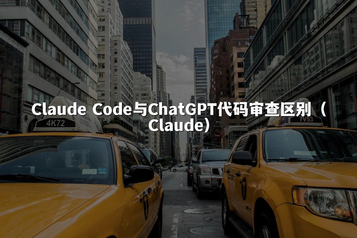 Claude Code与ChatGPT代码审查区别（Claude）