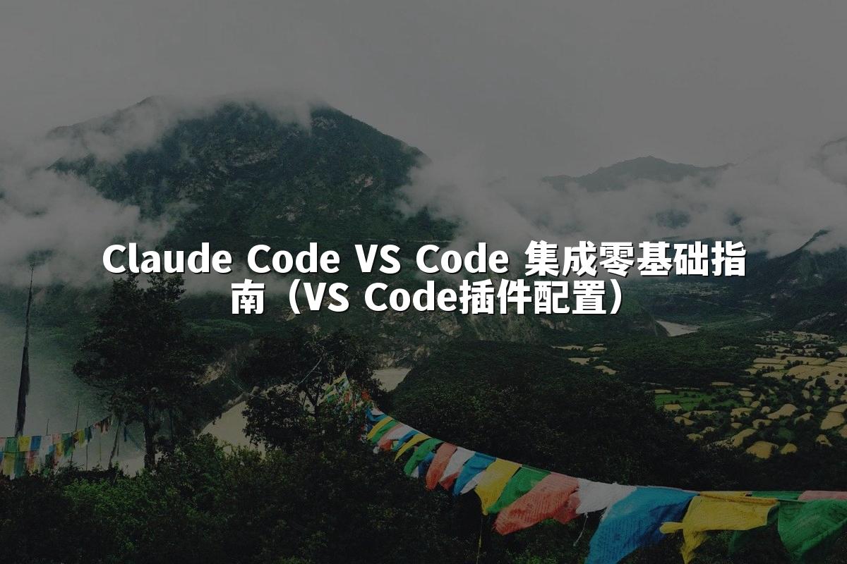 Claude Code VS Code 集成零基础指南(VS Code插件配置)