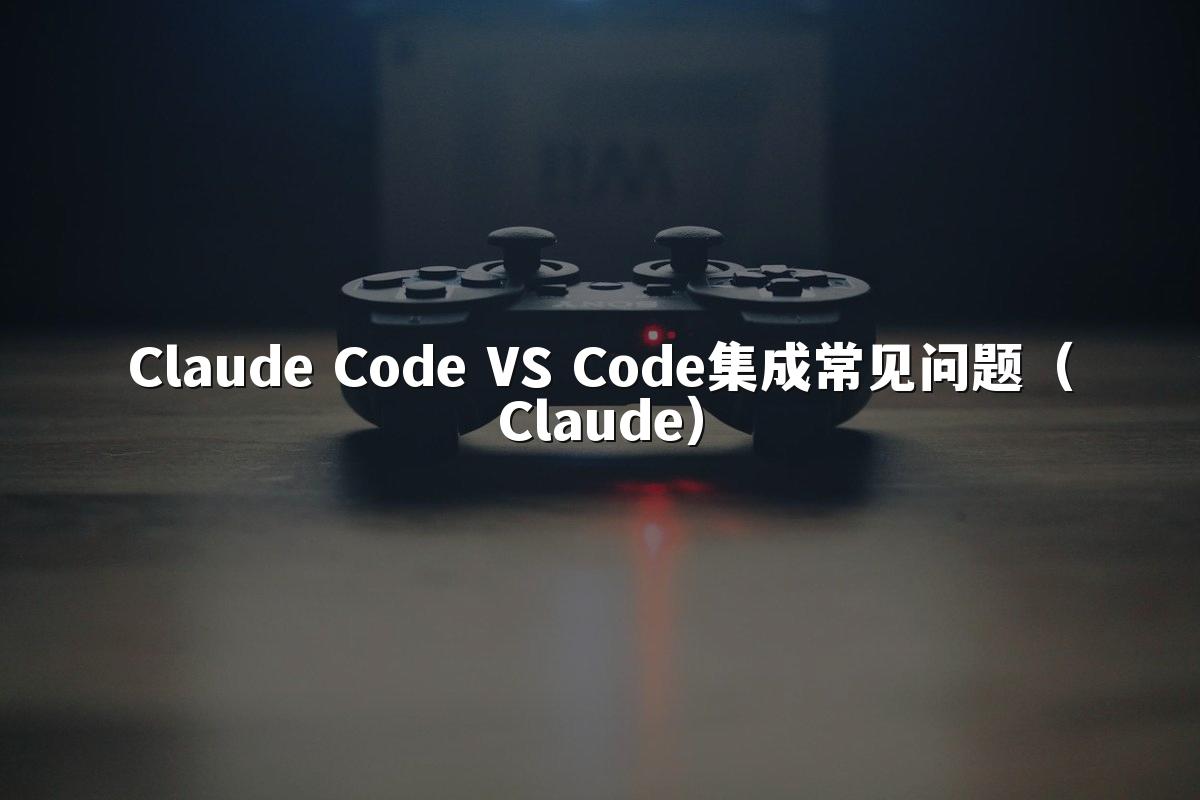 Claude Code VS Code集成常见问题（Claude）