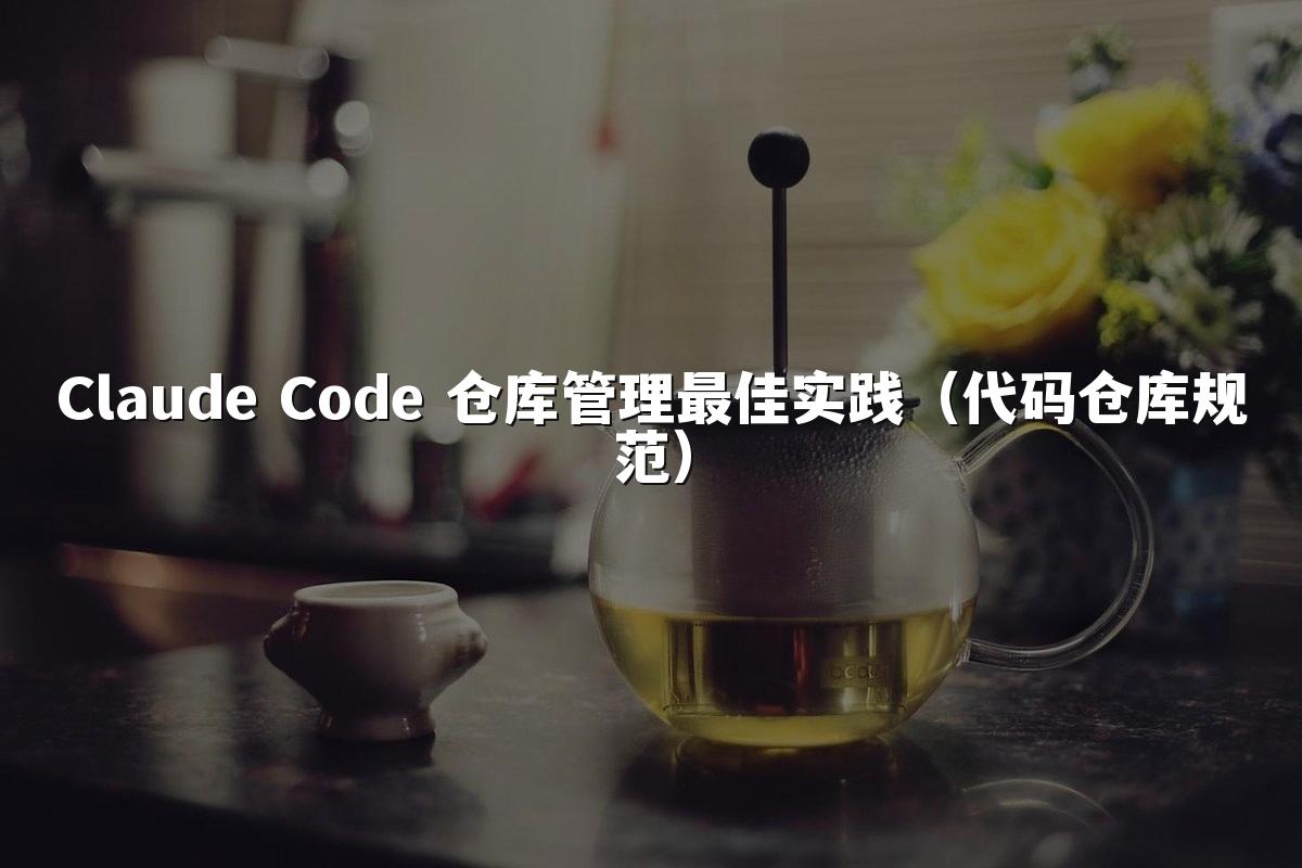 Claude Code 仓库管理最佳实践（代码仓库规范）
