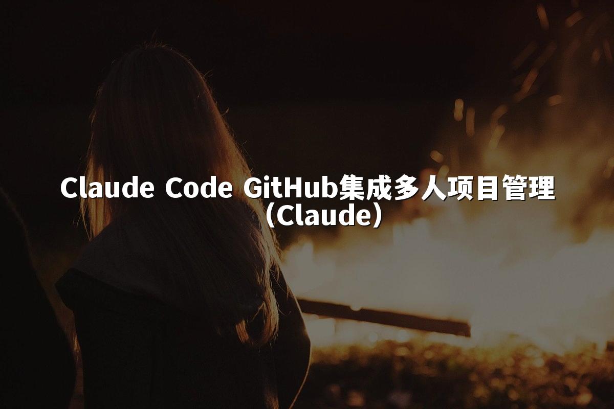Claude Code GitHub集成多人项目管理(Claude)