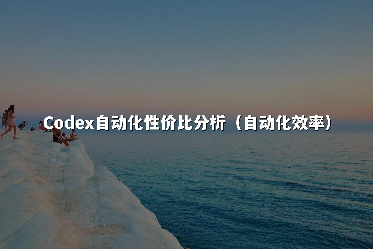 Codex自动化性价比分析（自动化效率）