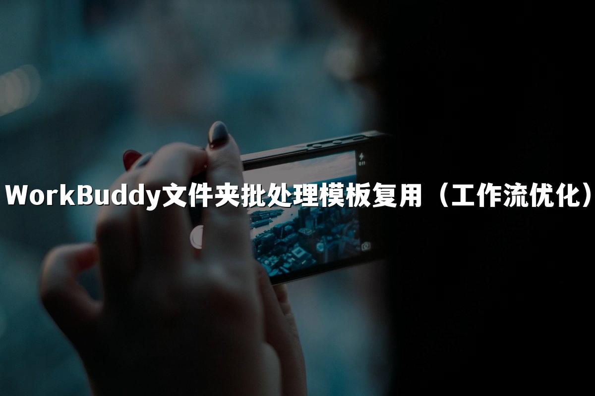 WorkBuddy文件夹批处理模板复用(工作流优化)