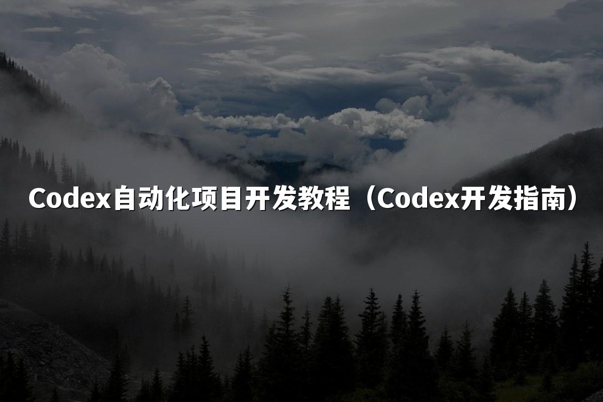 Codex自动化项目开发教程(Codex开发指南)