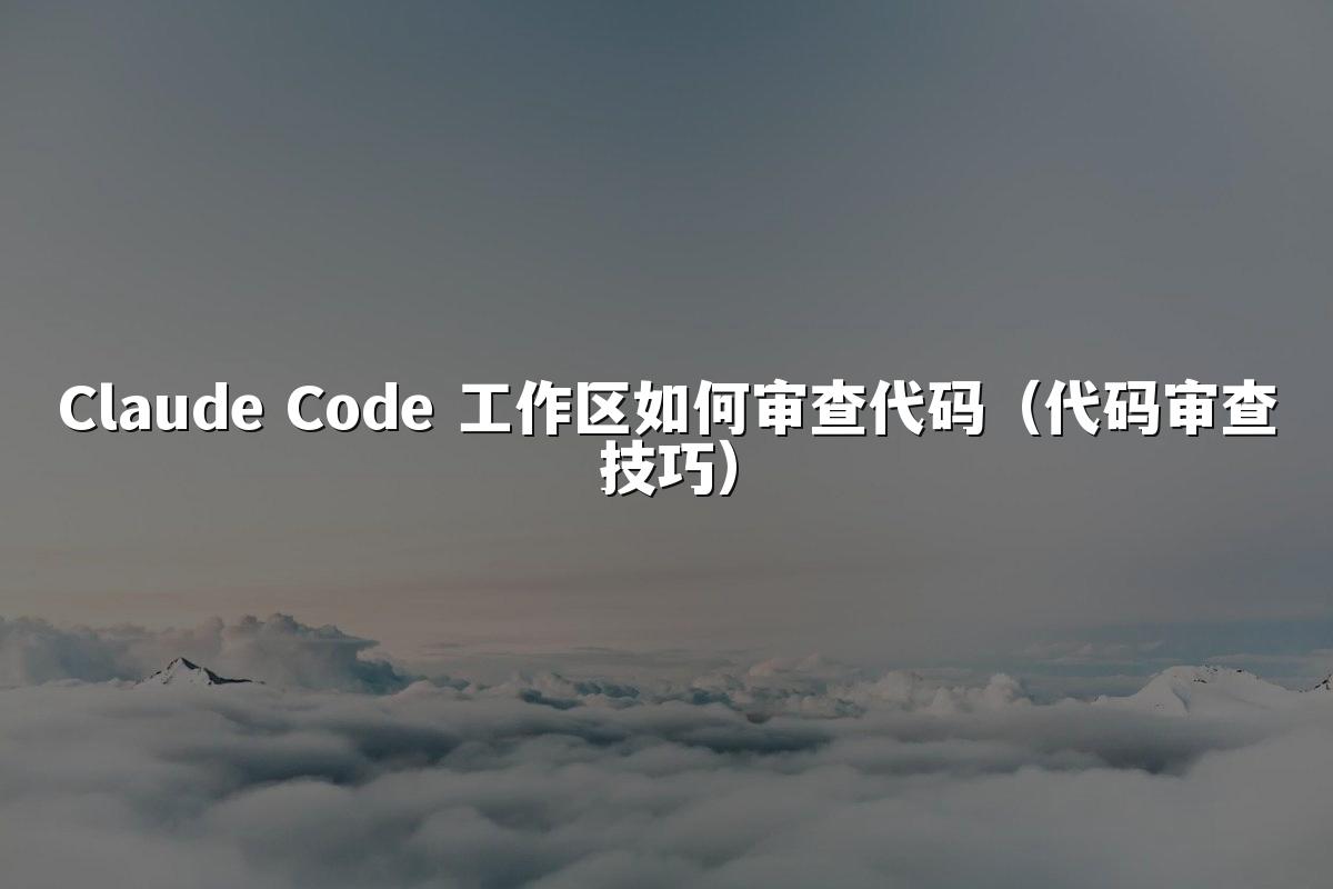 Claude Code 工作区如何审查代码（代码审查技巧）